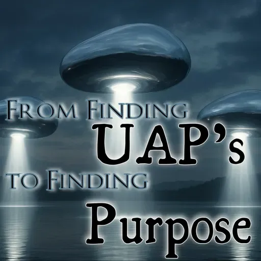 S6 Ep43: From Finding UAP's to Finding Purpose