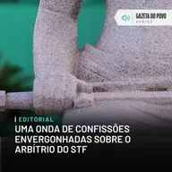 Editorial: Uma onda de confissões envergonhadas sobre o arbítrio do STF