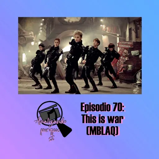 Episodio 70: This is war (MBLAQ)