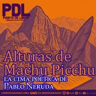 #624: Alturas de Machu Picchu, la cima poética de Pablo Neruda