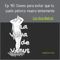 91. Claves para evitar que tu suelo pélvico muera lentamente con Ana Matrán