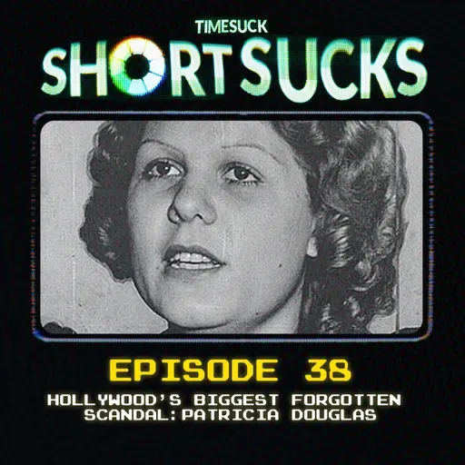 Short Suck #38: Hollywood’s Biggest Forgotten Scandal: Patricia Douglas