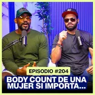 EP. 204 - El BODY COUNT de una MUJER si importa...
