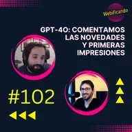 #102 - GPT-4o: Comentamos las novedades y primeras impresiones
