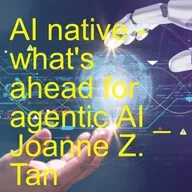AI Native:  What's Ahead of Agentic AI for Enterprises_Joanne Z. Tan_AIXD.world (website to be launched soon)_Season 2, Episode 83
