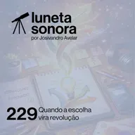 Luneta Sonora 229: Quando a escolha vira revolução