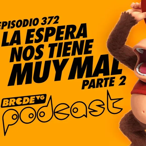 La espera nos tiene MUY MAL - BRCDEvg Podcast 372 (Parte 2)