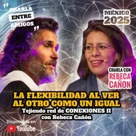 🤸​ LA FLEXIBILIDAD AL VER AL OTRO COMO UN IGUAL ​🕸️ Tejiendo Red de CONEXIONES II con Rebeca Cañón