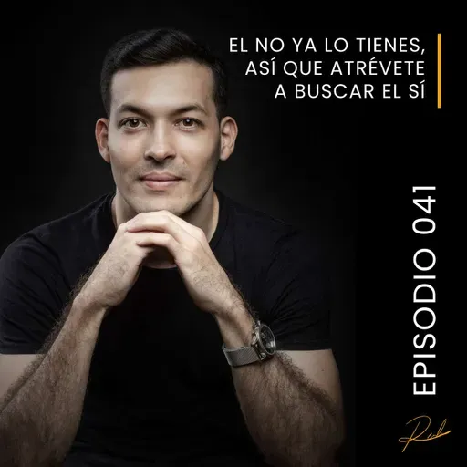 Episodio 041 - El NO ya lo tienes, así que atrévete a buscar el SÍ