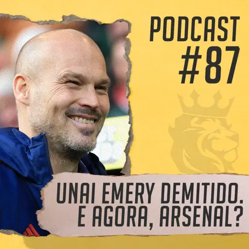 #87 - Unai Emery demitido. E agora?