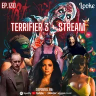 Ep. 130 - Terrifier 3 + Stream (Sem Spoilers)