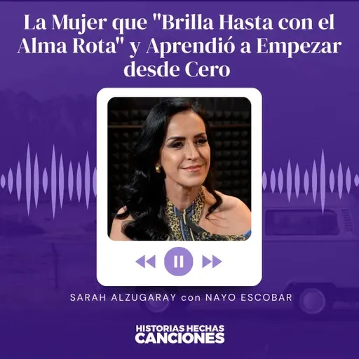 423. La Mujer que "Brilla Hasta con el Alma Rota" y Aprendió a Empezar desde Cero - Sarah Alzugaray