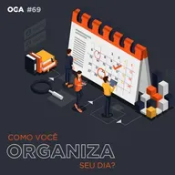 OCACAST 69 - Como você organiza seu dia?