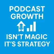 Podcast Growth Isn't Magic, It's Strategy