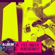 #153 - Mas e o Playstation 5?