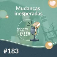 #183 – Mudanças inesperadas 