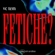 VC TEM FETICHE?