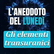 Gli elementi transuranici - Aneddoto del Lunedì #14