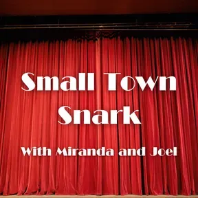 Small Town Snark with Miranda and Joel