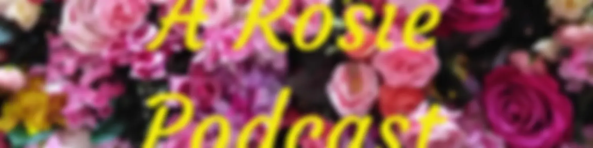 A Rosie Podcast
