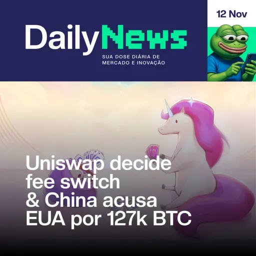 Uniswap decide fee switch & China acusa EUA por 127k BTC | DailyNews #132 | 12/11/2025