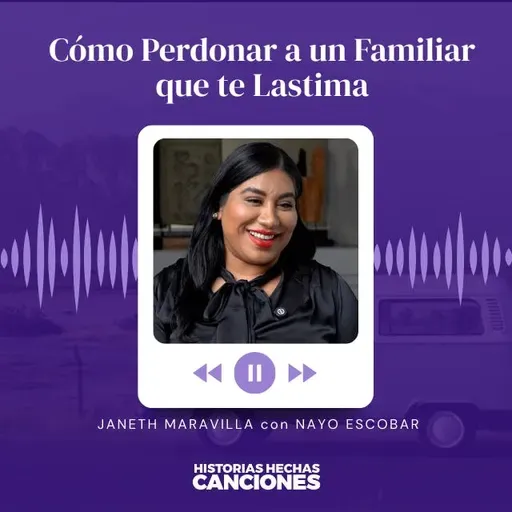 431. Cómo Perdonar a un Familiar que te Lastima - Janeth Maravilla con Nayo Escobar