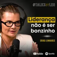 #221: ERIKA LINHARES : Como Liderar Times de Alta Performance Sem Perder a Humanidade