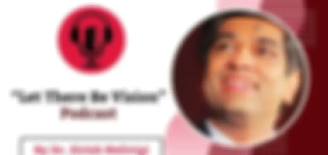 "Let There Be Sight" Podcast By Dr. Sirish Nelivigi