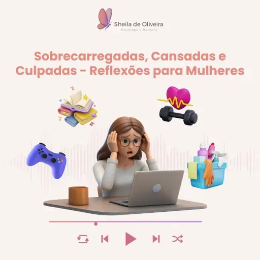 Sobrecarregadas, Cansadas e Culpadas – Reflexões para Mulheres