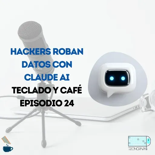 Hackers roban datos con Claude AI – TyC EP 24