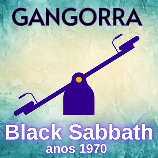 Episódio 261 - Gangorra: o melhor e o pior do Black Sabbath (anos 70)