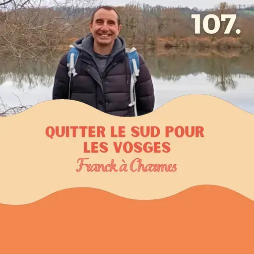 Quitter le Sud pour les Vosges, Franck à Charmes #107 l quitter Paris, quitter le Sud, migration climatique, demenager à 50 ans, changer de vie à 50 ans, mutation fonctionnaire territorial, demenager grace à son enfant, aide à domicile vosges