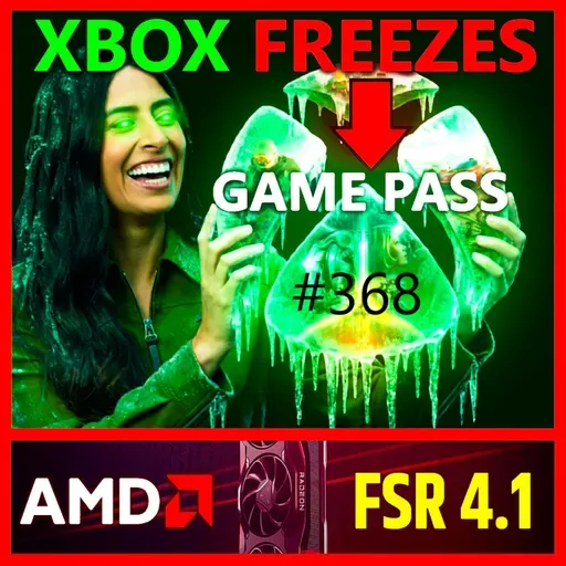 368. XBOX Froze Game Pass, Steam Machine Gaslighting, 474W Nova Lake, FSR 4.1 RDNA 3