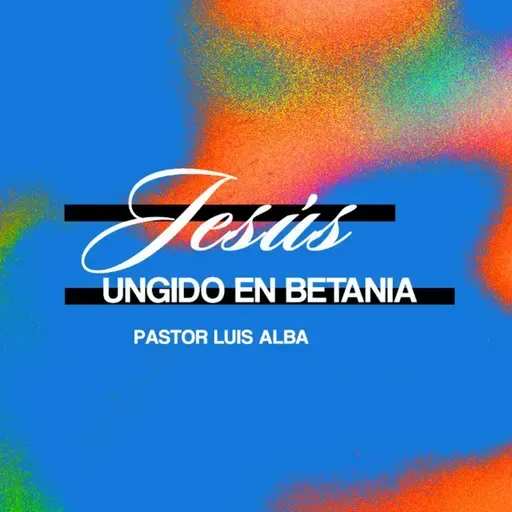 Abril 6 "Jesús ungido en Betania" | Ps. Luis Alba