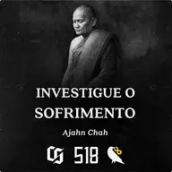 #518 - Ajahn Chah - Investigue o Sofrimento