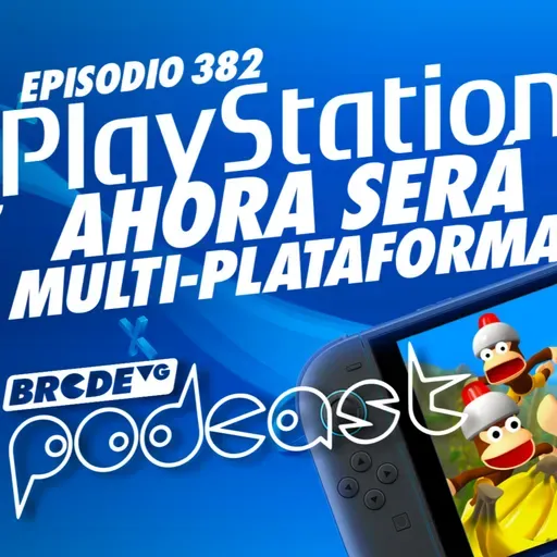 ¿PLAYSTATION ahora será MULTIPLATAFORMA? - BRCDEvg Podcast 382