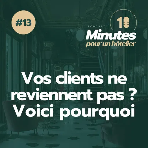 Episode 13 : Fidélisation client hôtel : pourquoi vos clients ne reviennent pas (et comment y remédier)