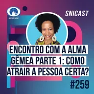 SNICAST #259 - Encontro com a Alma Gêmea Parte 1: Como atrair a pessoa certa?
