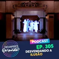 Passaporte Orlando Ep. 305 - Desvendando a Ilusão
