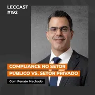 #192 | Compliance no Setor Público vs. Setor Privado | Com Renato Machado