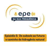 EPE na Sua Frequência - #5 Do subsolo ao futuro: o caminho do hidrogênio natural