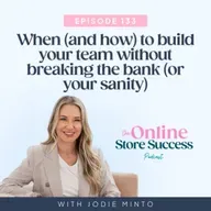 133.When (and how) to build your team without breaking the bank (or your sanity)
