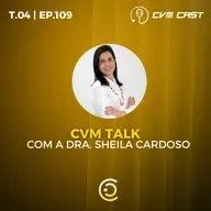 T4 #109 - CVM TALK com a Dra. Sheila Cardoso