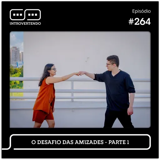 #264 - O Desafio das Amizades - parte 1
