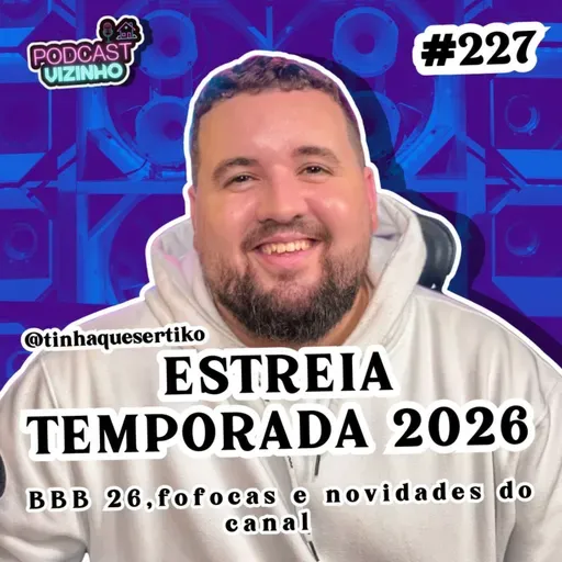 BBB 26, FOFOCAS E NOVIDADES DO CANAL - Podcast Vizinho #227