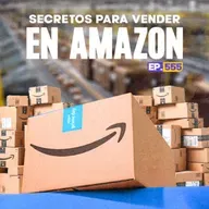 Ep. 555 - Vender En Amazon: Lo Que Nadie Te Cuenta Antes De Empezar