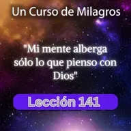 LECCIÓN 141 - Mi mente alberga sólo lo que pienso con Dios. Libro de Ejercicios. UCDM (con fondo musical)