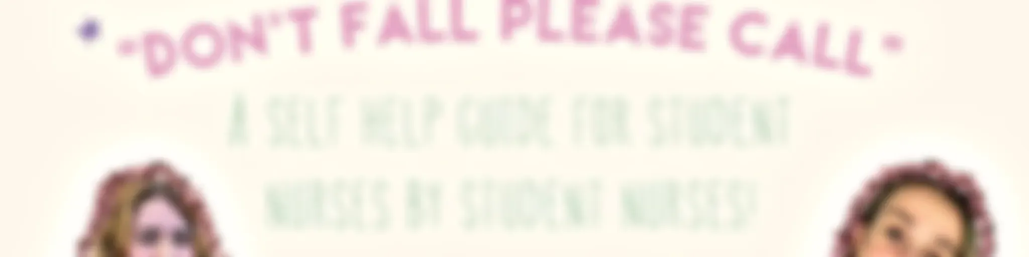 'Don't Fall, Please Call' - A Self Help Guide for Student Nurses by Student Nurses