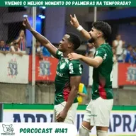 Porcocast 147 - Vivemos o melhor momento do Palmeiras na temporada?