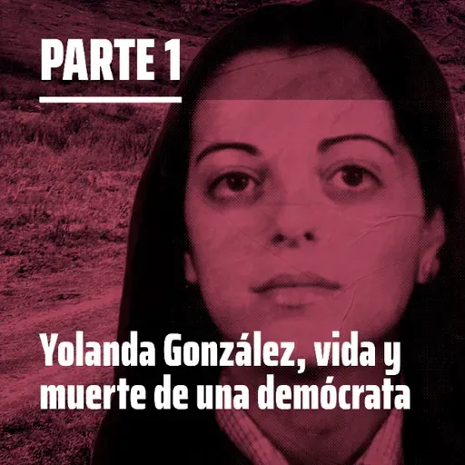Yolanda González, vida y muerte de una demócrata | Parte 1